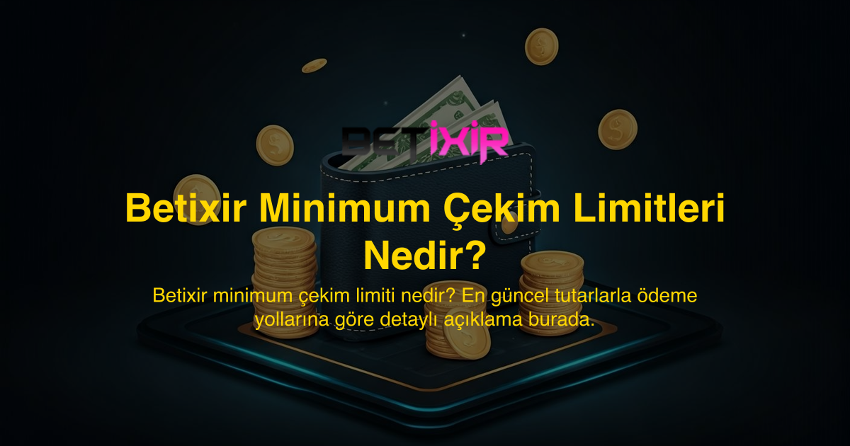 Betixir Minimum Çekim Limitleri Nedir?