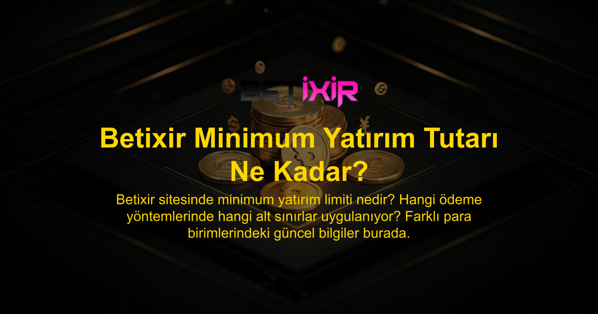 Betixir Minimum Yatırım Tutarı Ne Kadar?