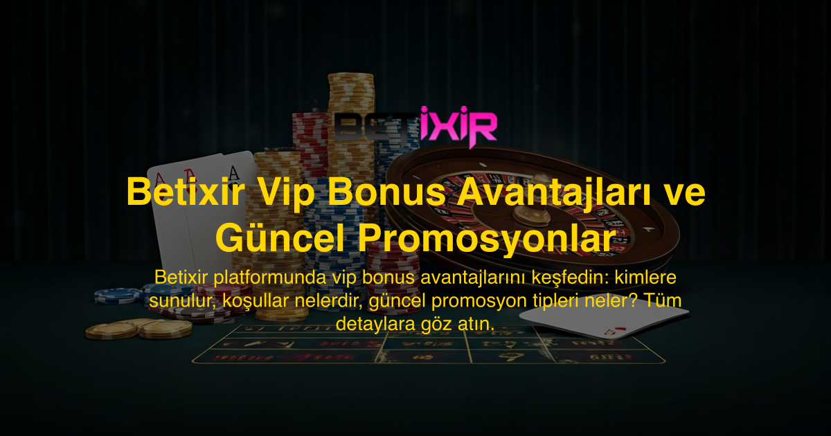 Betixir Vip Bonus Avantajları ve Güncel Promosyonlar