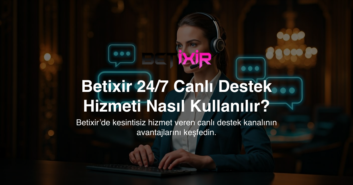Betixir 24/7 Canlı Destek Hizmeti Nasıl Kullanılır?
