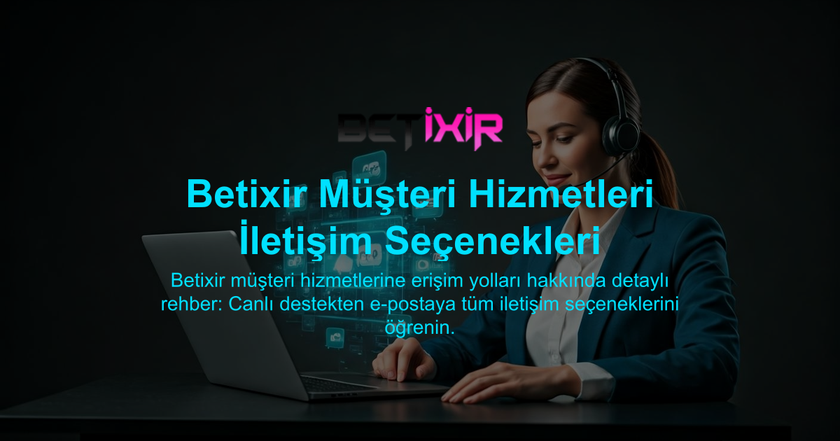 Betixir Müşteri Hizmetleri İletişim Seçenekleri