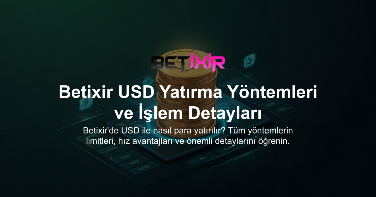 Betixir USD Yatırma Yöntemleri ve İşlem Detayları