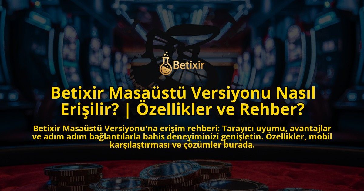 Betixir-Masaustu-Versiyonu-Nasil-Erisilir-Ozellikler-ve-Rehber-overlay-1771771796.jpg