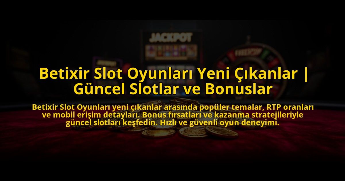 Betixir-Slot-Oyunlari-Yeni-Cikanlar-Guncel-Slotlar-ve-Bonuslar-overlay-1773708328.jpg
