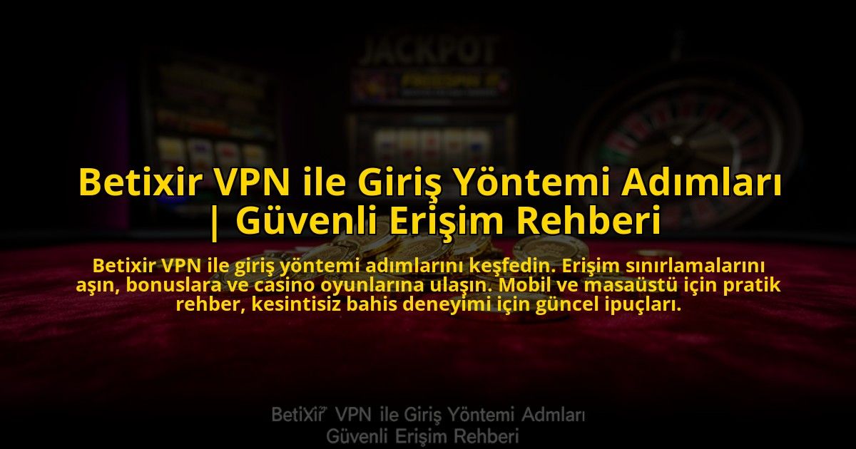 Betixir-VPN-ile-Giris-Yontemi-Adimlari-Guvenli-Erisim-Rehberi-overlay-1773530703.jpg