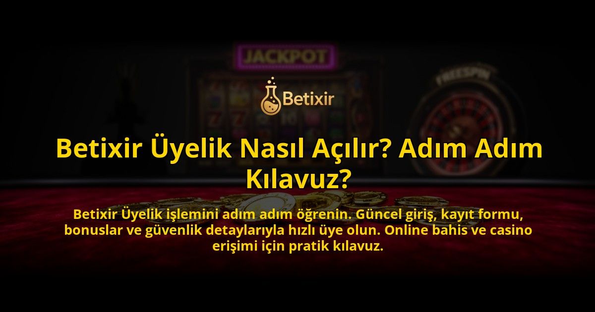 Betixir-Uyelik-Nasil-Acilir-Adim-Adim-Kilavuz-overlay-1776639319.jpg